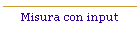 Misura con input