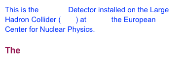 This is the  ATLAS Detector installed on the Large Hadron Collider (LHC) at CERN the European Center for Nuclear Physics. 

The Lecce ATLAS Group Web Site
